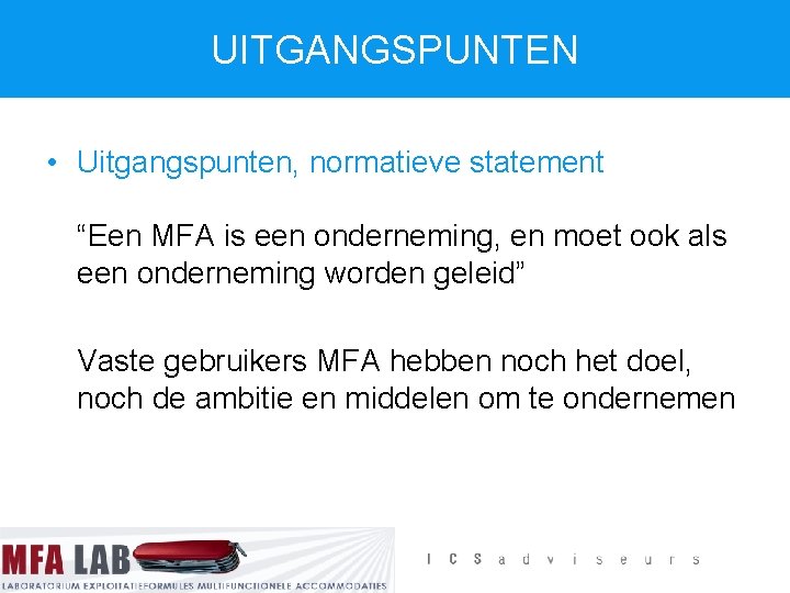 UITGANGSPUNTEN • Uitgangspunten, normatieve statement “Een MFA is een onderneming, en moet ook als