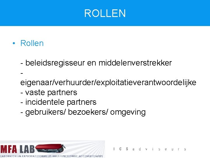 ROLLEN • Rollen - beleidsregisseur en middelenverstrekker eigenaar/verhuurder/exploitatieverantwoordelijke - vaste partners - incidentele partners