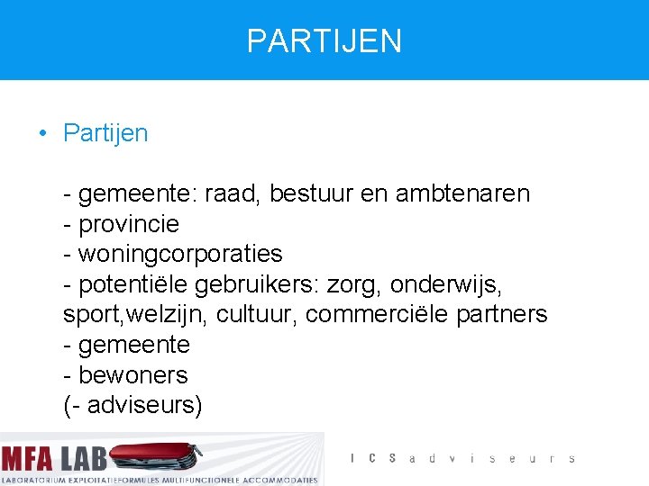 PARTIJEN • Partijen - gemeente: raad, bestuur en ambtenaren - provincie - woningcorporaties -