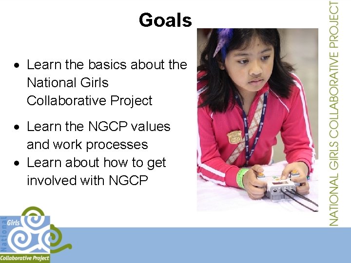 Goals Learn the basics about the National Girls Collaborative Project Learn the NGCP values
