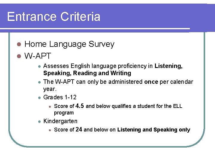 Entrance Criteria Home Language Survey l W-APT l l Assesses English language proficiency in