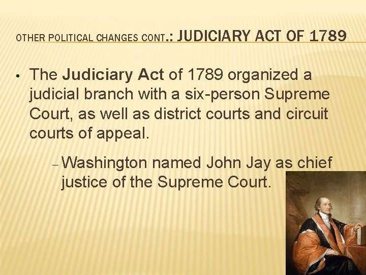 OTHER POLITICAL CHANGES CONT • . : JUDICIARY ACT OF 1789 The Judiciary Act OTHER POLITICAL CHANGES CONT • . : JUDICIARY ACT OF 1789 The Judiciary Act