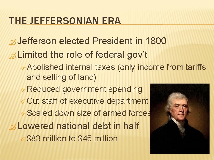 THE JEFFERSONIAN ERA Jefferson elected President in 1800 Limited the role of federal gov’t THE JEFFERSONIAN ERA Jefferson elected President in 1800 Limited the role of federal gov’t
