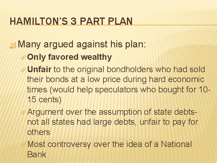 HAMILTON’S 3 PART PLAN Many argued against his plan: Only favored wealthy Unfair to HAMILTON’S 3 PART PLAN Many argued against his plan: Only favored wealthy Unfair to