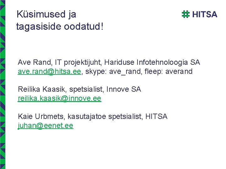 Küsimused ja tagasiside oodatud! Ave Rand, IT projektijuht, Hariduse Infotehnoloogia SA ave. rand@hitsa. ee, Küsimused ja tagasiside oodatud! Ave Rand, IT projektijuht, Hariduse Infotehnoloogia SA ave. rand@hitsa. ee,