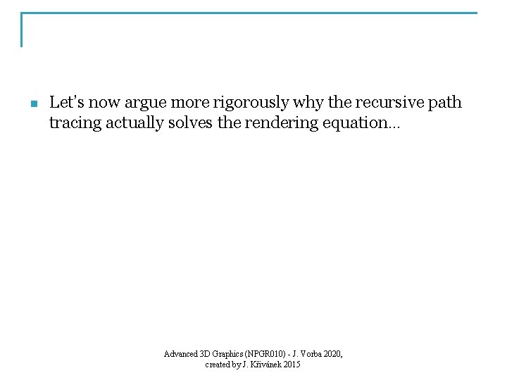 n Let’s now argue more rigorously why the recursive path tracing actually solves the