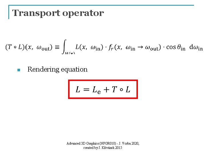 Transport operator n Rendering equation Advanced 3 D Graphics (NPGR 010) - J. Vorba