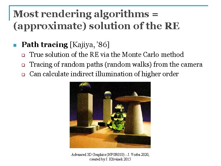 Most rendering algorithms = (approximate) solution of the RE n Path tracing [Kajiya, ’