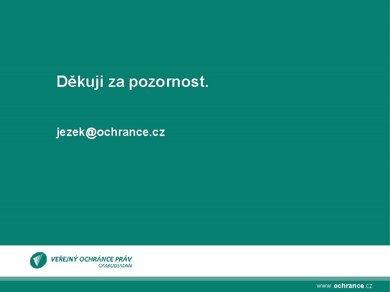 Děkuji za pozornost. jezek@ochrance. cz www. ochrance. cz 
