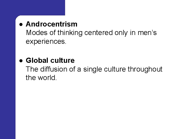 l Androcentrism Modes of thinking centered only in men’s experiences. l Global culture The