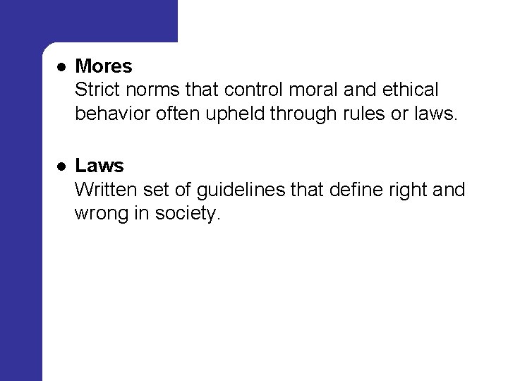 l Mores Strict norms that control moral and ethical behavior often upheld through rules