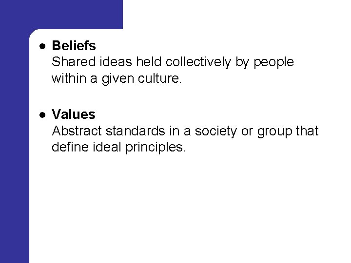 l Beliefs Shared ideas held collectively by people within a given culture. l Values