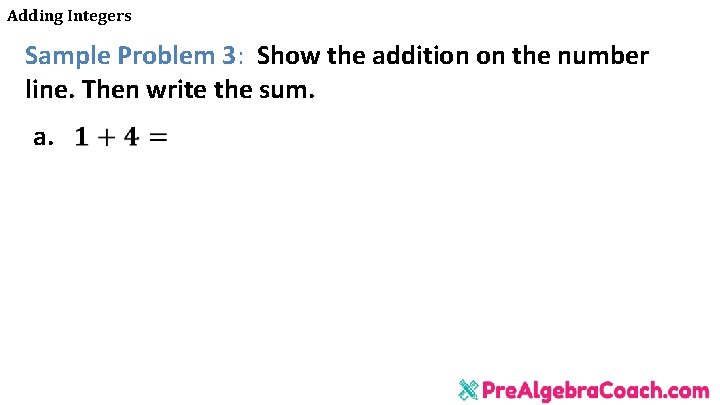 Adding Integers Sample Problem 3: Show the addition on the number line. Then write