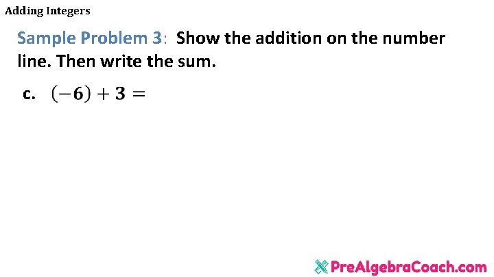 Adding Integers Sample Problem 3: Show the addition on the number line. Then write