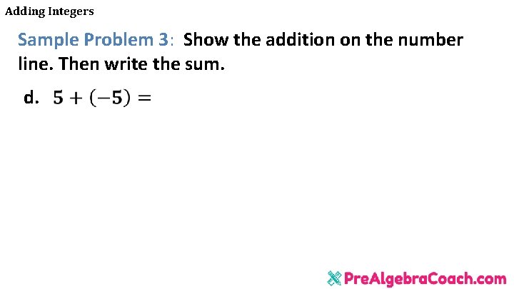 Adding Integers Sample Problem 3: Show the addition on the number line. Then write