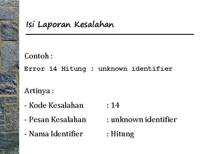 Isi Laporan Kesalahan Contoh : Error 14 Hitung : unknown identifier Artinya : -