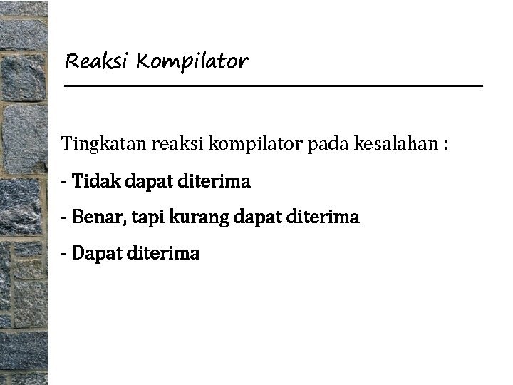 Reaksi Kompilator Tingkatan reaksi kompilator pada kesalahan : - Tidak dapat diterima - Benar,