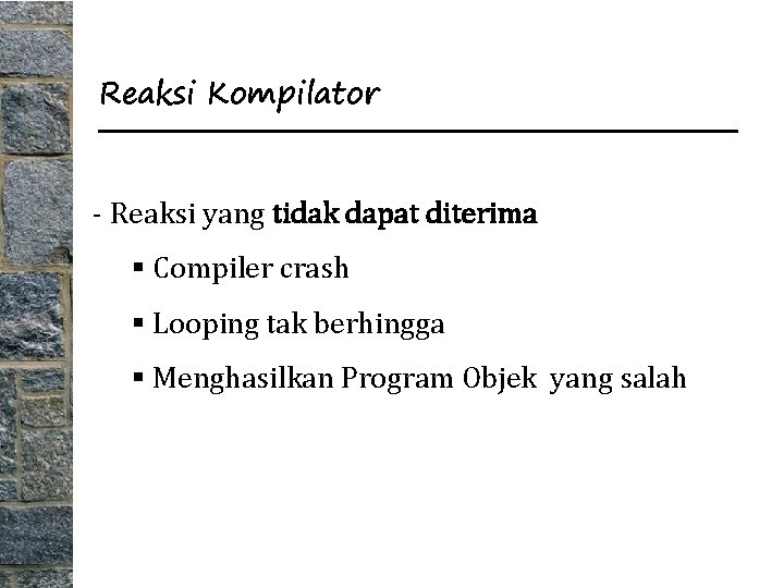 Reaksi Kompilator - Reaksi yang tidak dapat diterima § Compiler crash § Looping tak