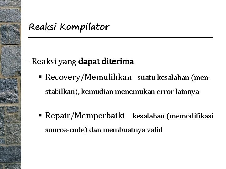 Reaksi Kompilator - Reaksi yang dapat diterima § Recovery/Memulihkan suatu kesalahan (menstabilkan), kemudian menemukan