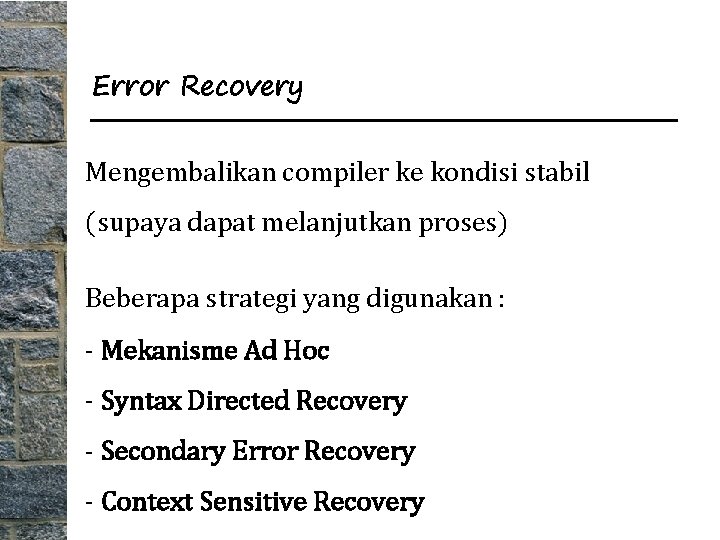 Error Recovery Mengembalikan compiler ke kondisi stabil (supaya dapat melanjutkan proses) Beberapa strategi yang