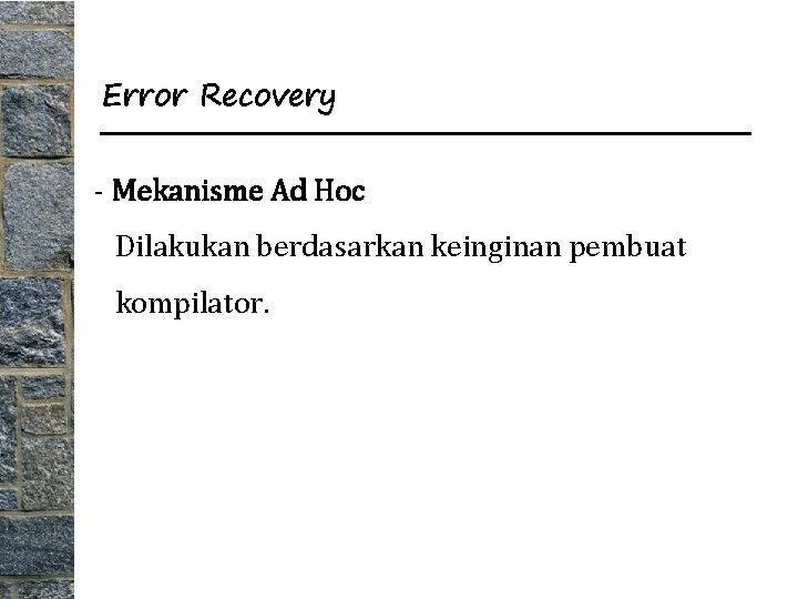 Error Recovery - Mekanisme Ad Hoc Dilakukan berdasarkan keinginan pembuat kompilator. 