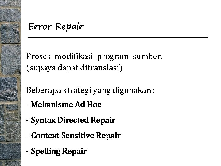 Error Repair Proses modifikasi program sumber. (supaya dapat ditranslasi) Beberapa strategi yang digunakan :