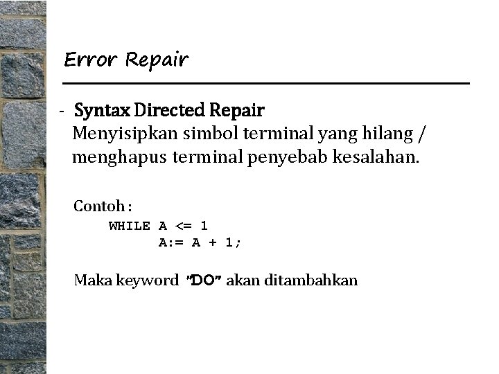 Error Repair - Syntax Directed Repair Menyisipkan simbol terminal yang hilang / menghapus terminal