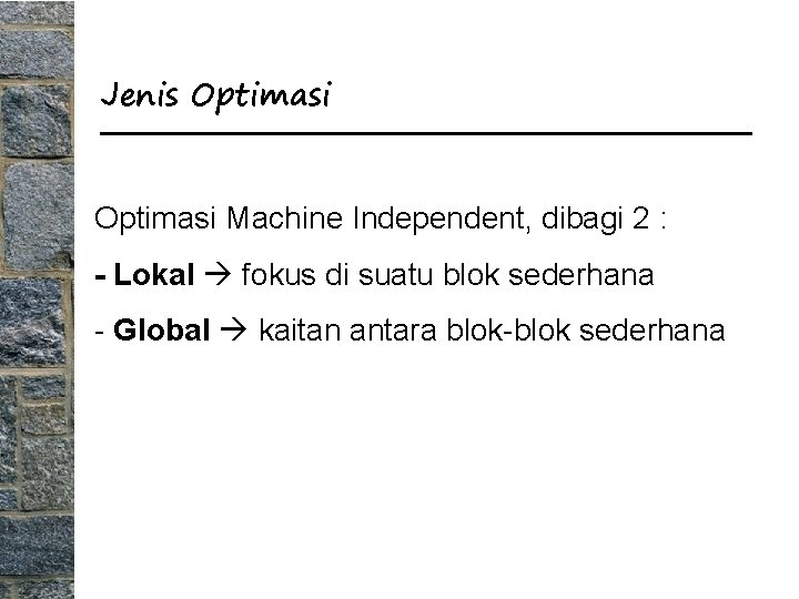 Jenis Optimasi Machine Independent, dibagi 2 : - Lokal fokus di suatu blok sederhana