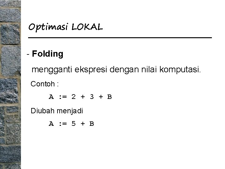 Optimasi LOKAL - Folding mengganti ekspresi dengan nilai komputasi. Contoh : A : =