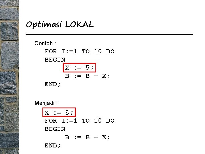 Optimasi LOKAL Contoh : FOR I: =1 TO 10 DO BEGIN X : =