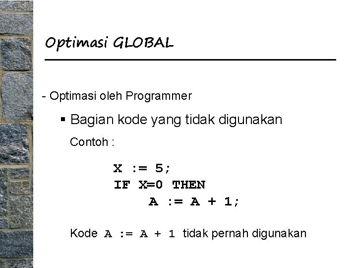 Optimasi GLOBAL - Optimasi oleh Programmer § Bagian kode yang tidak digunakan Contoh :