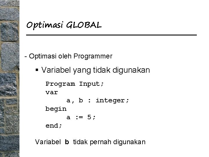 Optimasi GLOBAL - Optimasi oleh Programmer § Variabel yang tidak digunakan Program Input; var