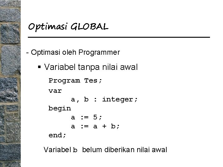 Optimasi GLOBAL - Optimasi oleh Programmer § Variabel tanpa nilai awal Program Tes; var