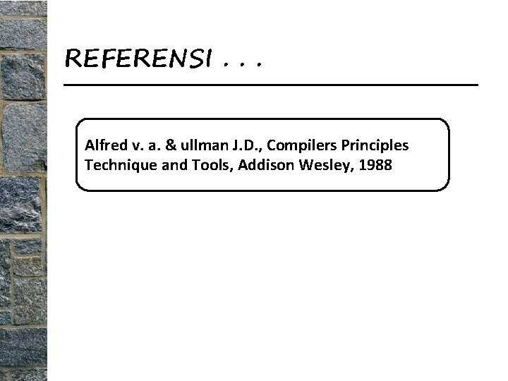 REFERENSI. . . Alfred v. a. & ullman J. D. , Compilers Principles Technique