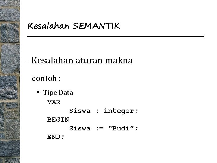 Kesalahan SEMANTIK - Kesalahan aturan makna contoh : § Tipe Data VAR Siswa :