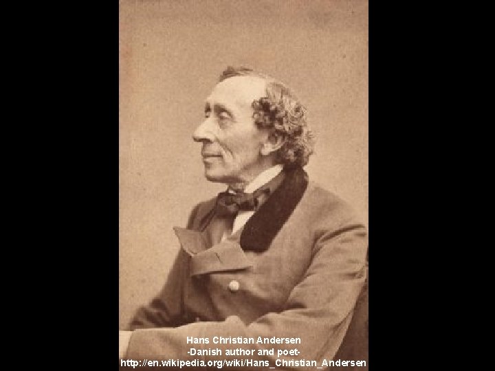 Hans Christian Andersen -Danish author and poethttp: //en. wikipedia. org/wiki/Hans_Christian_Andersen 