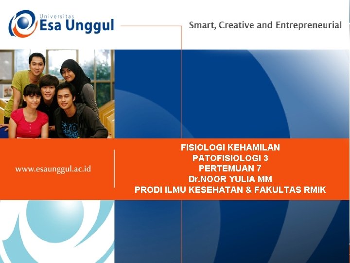 FISIOLOGI KEHAMILAN PATOFISIOLOGI 3 PERTEMUAN 7 Dr. NOOR YULIA MM PRODI ILMU KESEHATAN &