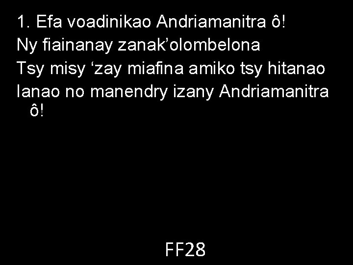 1. Efa voadinikao Andriamanitra ô! Ny fiainanay zanak’olombelona Tsy misy ‘zay miafina amiko tsy
