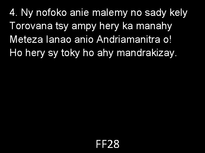 4. Ny nofoko anie malemy no sady kely Torovana tsy ampy hery ka manahy