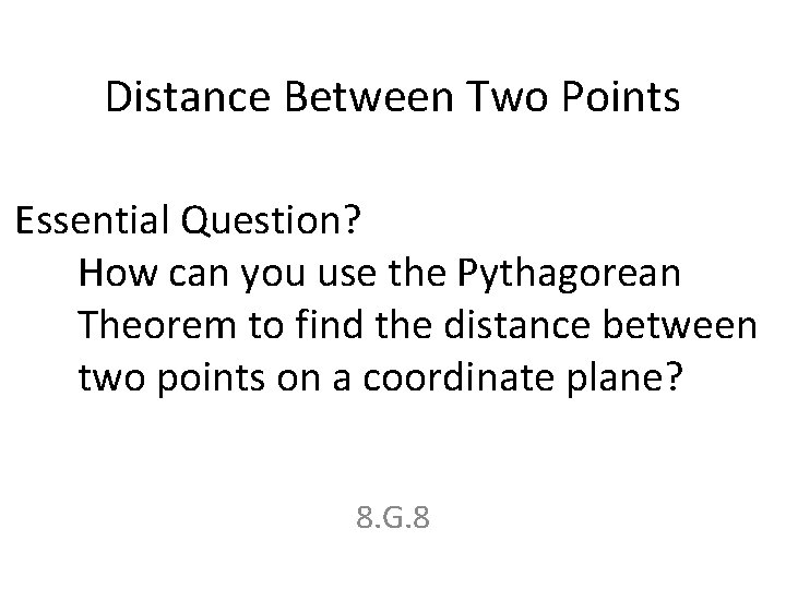 Distance Between Two Points Essential Question? How can you use the Pythagorean Theorem to