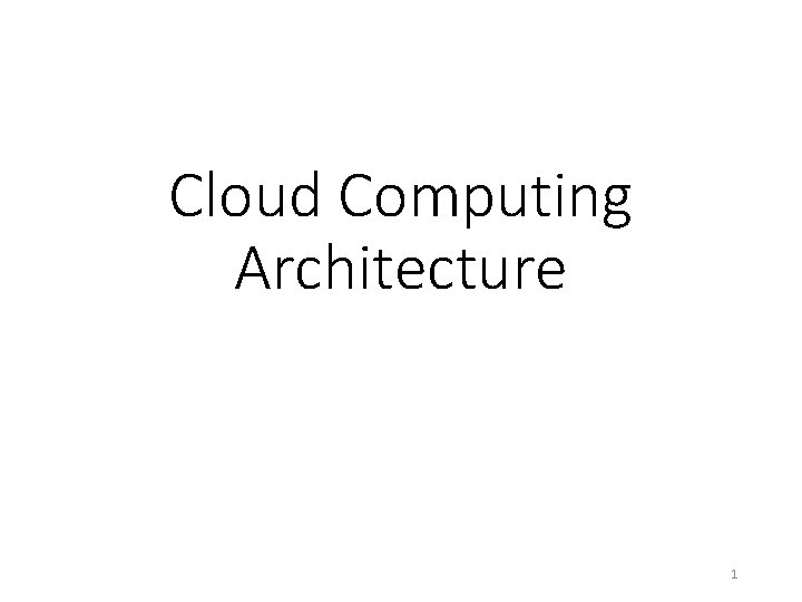 Cloud Computing Architecture 1 
