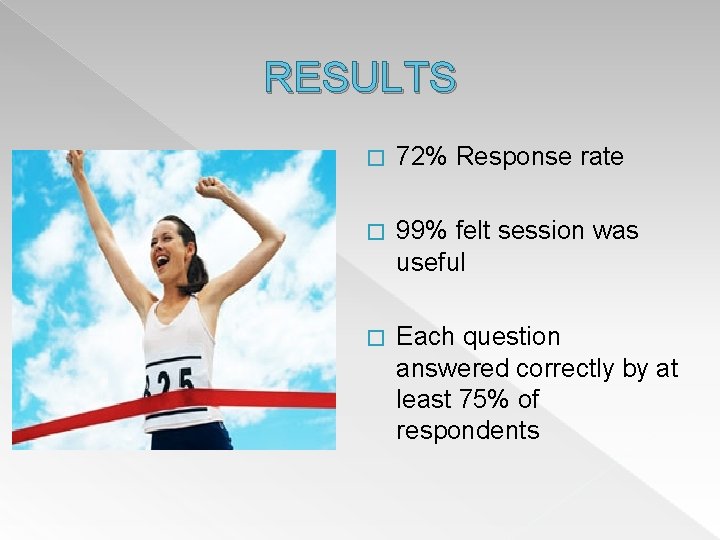RESULTS � 72% Response rate � 99% felt session was useful � Each question
