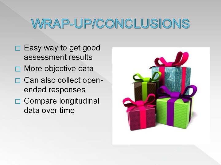 WRAP-UP/CONCLUSIONS Easy way to get good assessment results � More objective data � Can