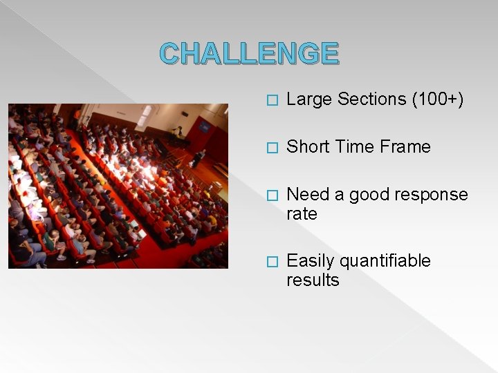 CHALLENGE � Large Sections (100+) � Short Time Frame � Need a good response