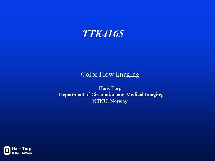 TTK 4165 Color Flow Imaging Hans Torp Department of Circulation and Medical Imaging NTNU,