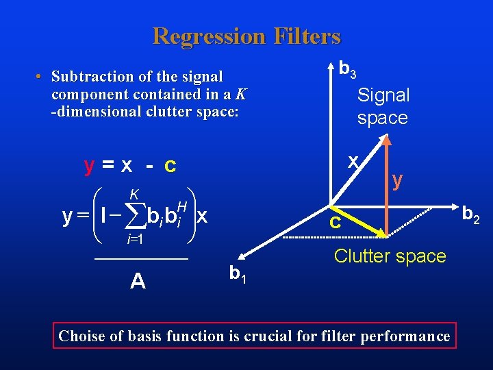 Regression Filters • Subtraction of the signal component contained in a K -dimensional clutter