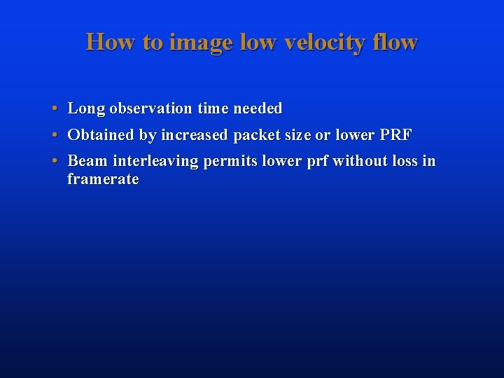 How to image low velocity flow • Long observation time needed • Obtained by