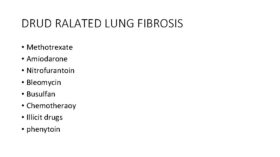 DRUD RALATED LUNG FIBROSIS • Methotrexate • Amiodarone • Nitrofurantoin • Bleomycin • Busulfan