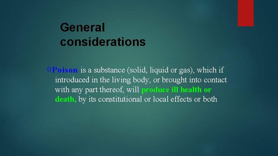 General considerations Poison is a substance (solid, liquid or gas), which if introduced in