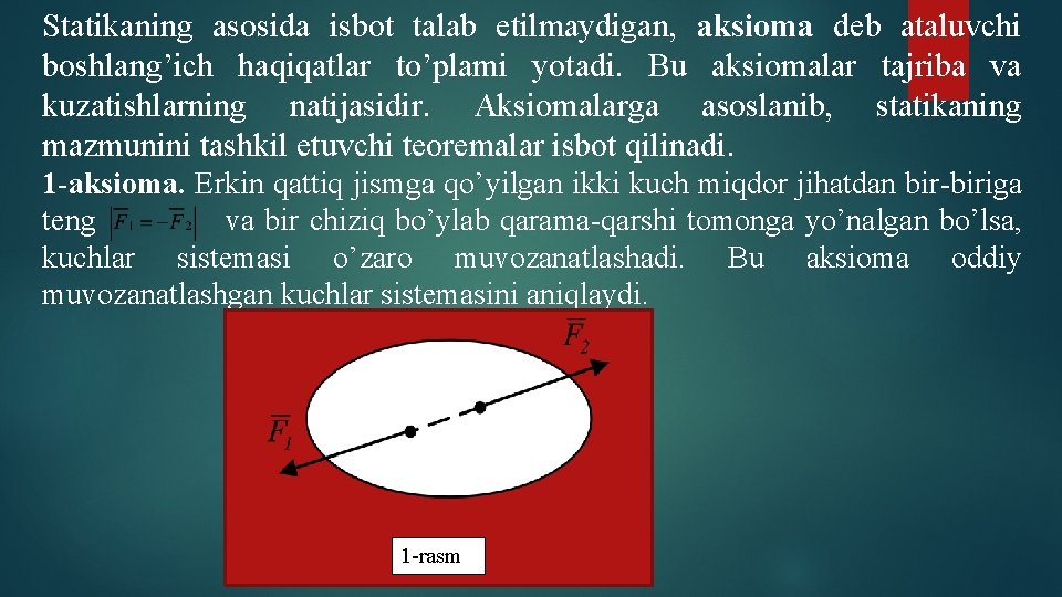 Statikaning asosida isbot talab etilmaydigan, aksioma deb ataluvchi boshlang’ich haqiqatlar to’plami yotadi. Bu aksiomalar